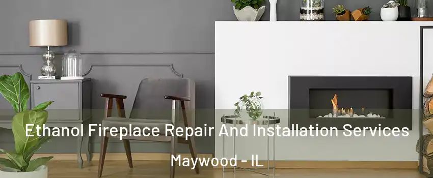  Ethanol Fireplace Repair And Installation Services Maywood - IL