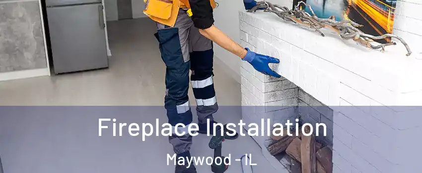  Fireplace Installation Maywood - IL