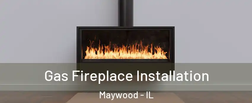  Gas Fireplace Installation Maywood - IL