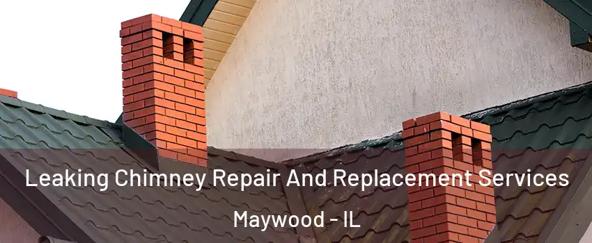  Leaking Chimney Repair And Replacement Services Maywood - IL
