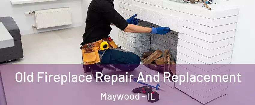  Old Fireplace Repair And Replacement Maywood - IL