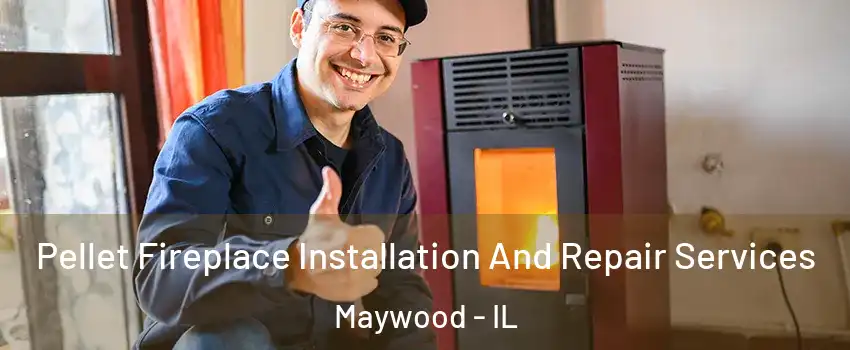  Pellet Fireplace Installation And Repair Services Maywood - IL