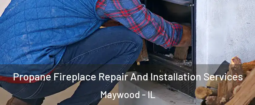  Propane Fireplace Repair And Installation Services Maywood - IL
