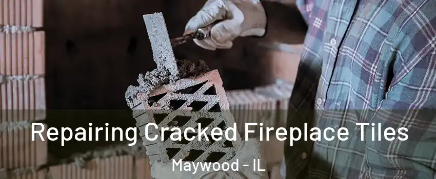  Repairing Cracked Fireplace Tiles Maywood - IL