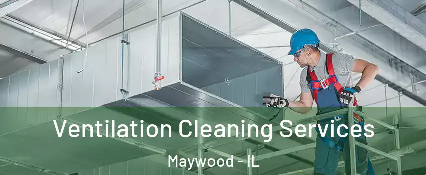  Ventilation Cleaning Services Maywood - IL