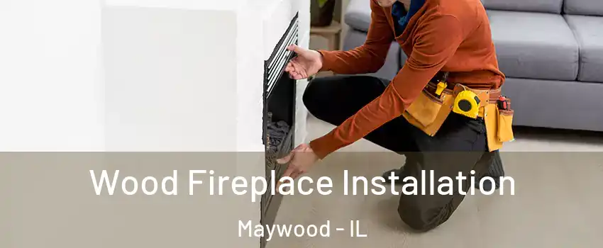  Wood Fireplace Installation Maywood - IL