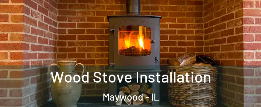  Wood Stove Installation Maywood - IL